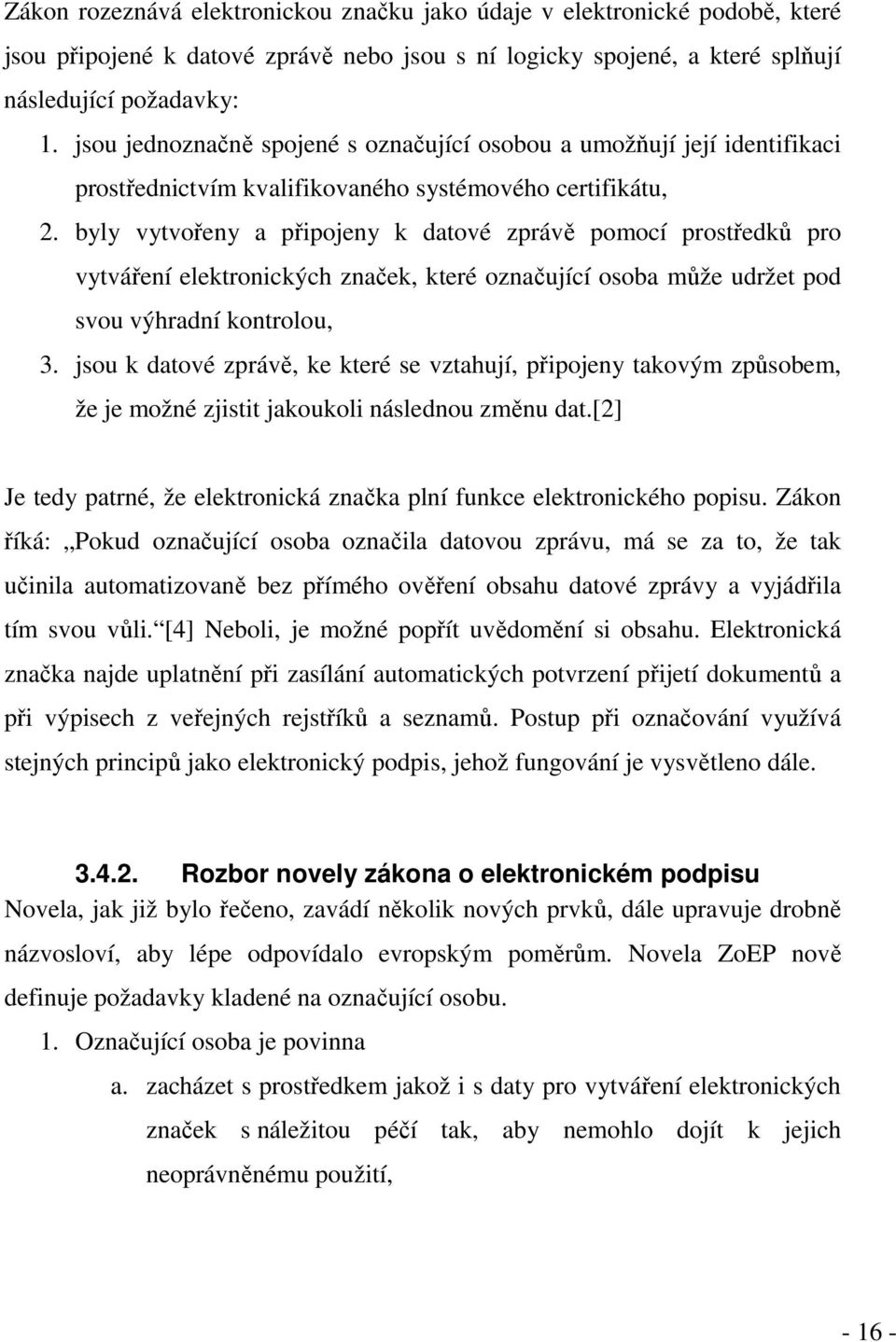 byly vytvořeny a připojeny k datové zprávě pomocí prostředků pro vytváření elektronických značek, které označující osoba může udržet pod svou výhradní kontrolou, 3.