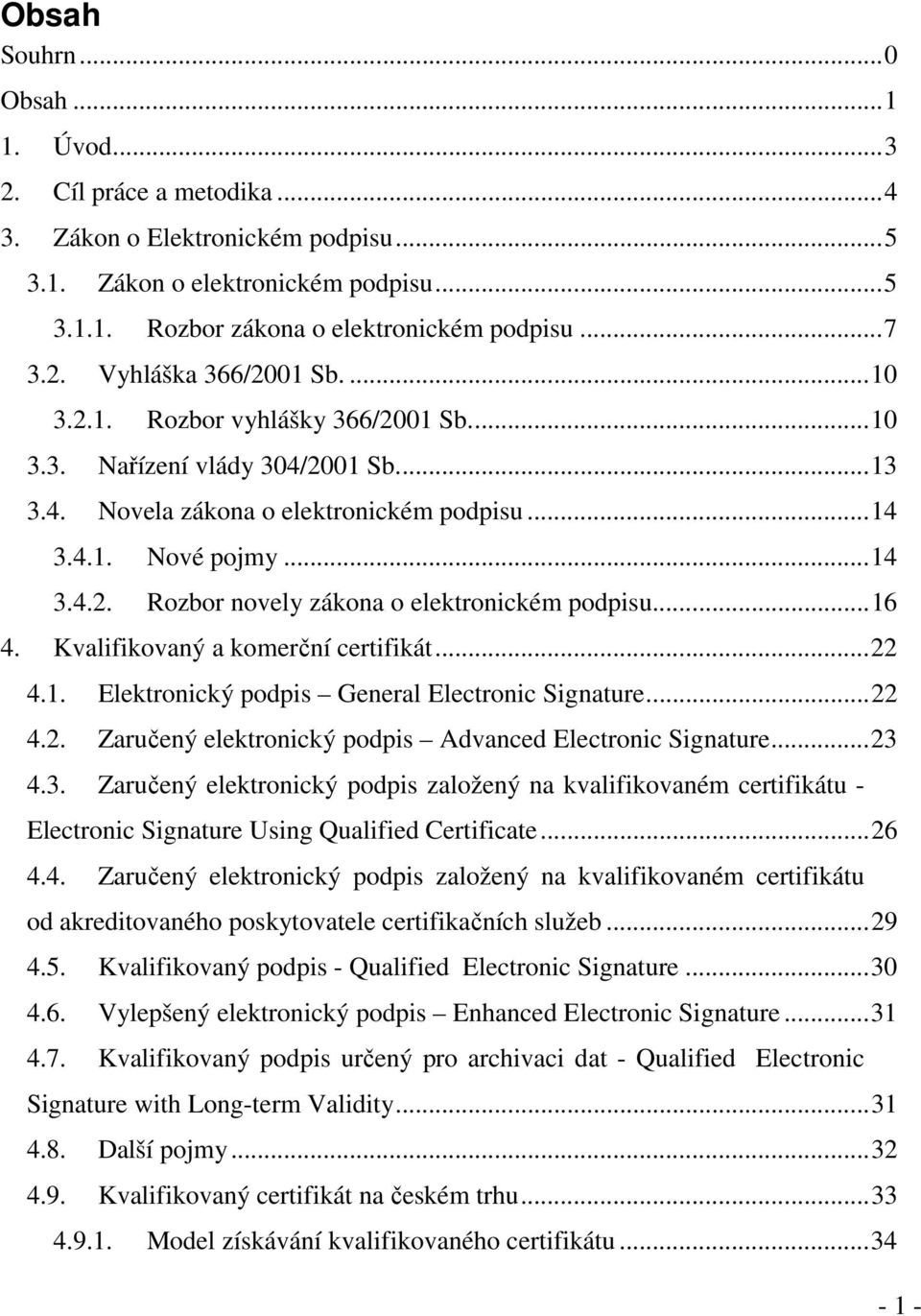 ..16 4. Kvalifikovaný a komerční certifikát...22 4.1. Elektronický podpis General Electronic Signature...22 4.2. Zaručený elektronický podpis Advanced Electronic Signature...23 