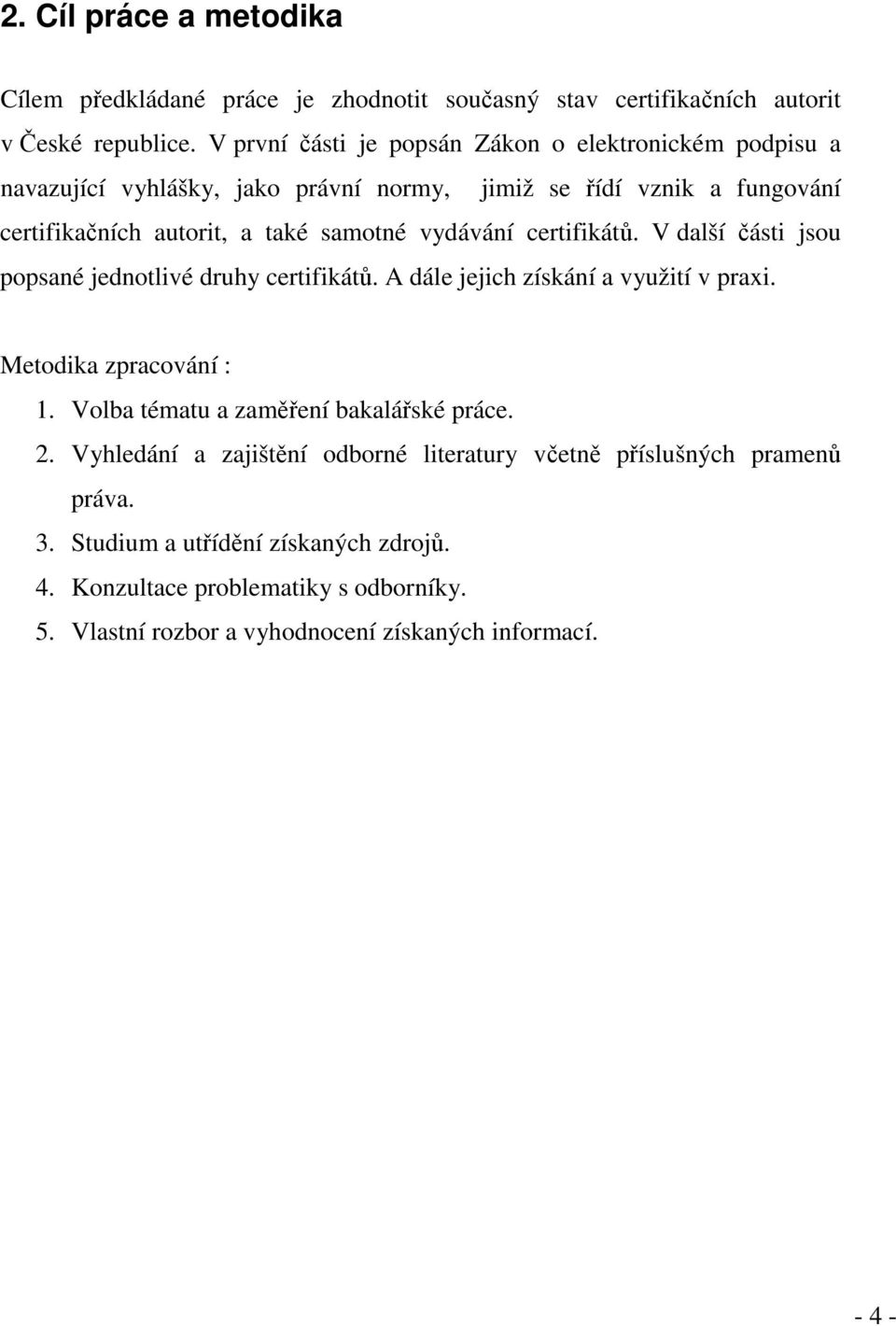 vydávání certifikátů. V další části jsou popsané jednotlivé druhy certifikátů. A dále jejich získání a využití v praxi. Metodika zpracování : 1.