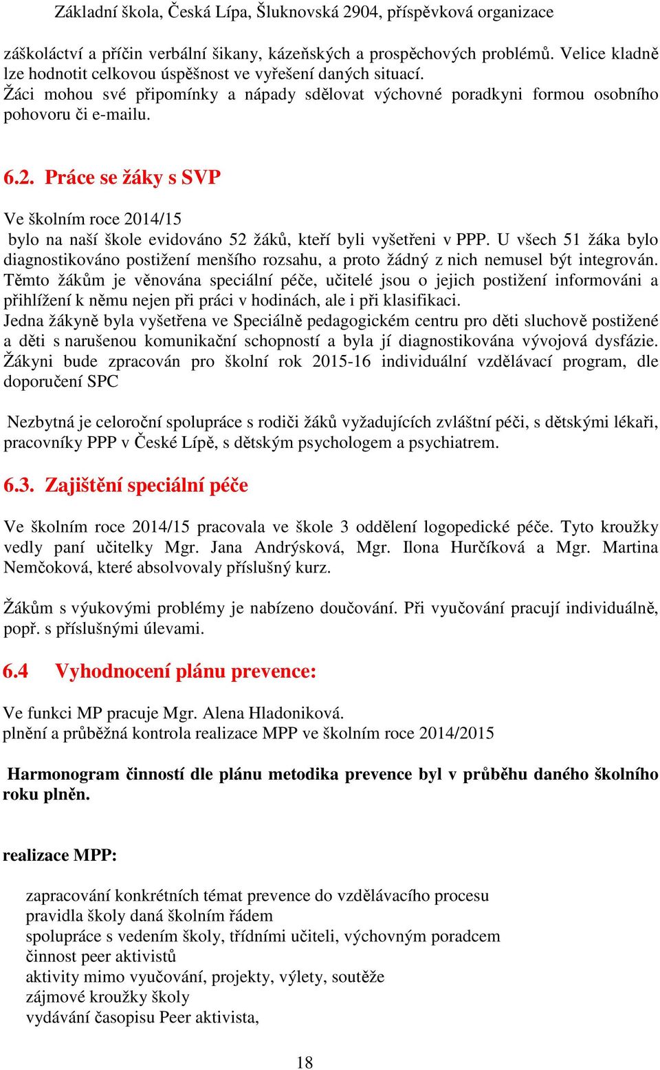 Práce se žáky s SVP Ve školním roce 2014/15 bylo na naší škole evidováno 52 žáků, kteří byli vyšetřeni v PPP.