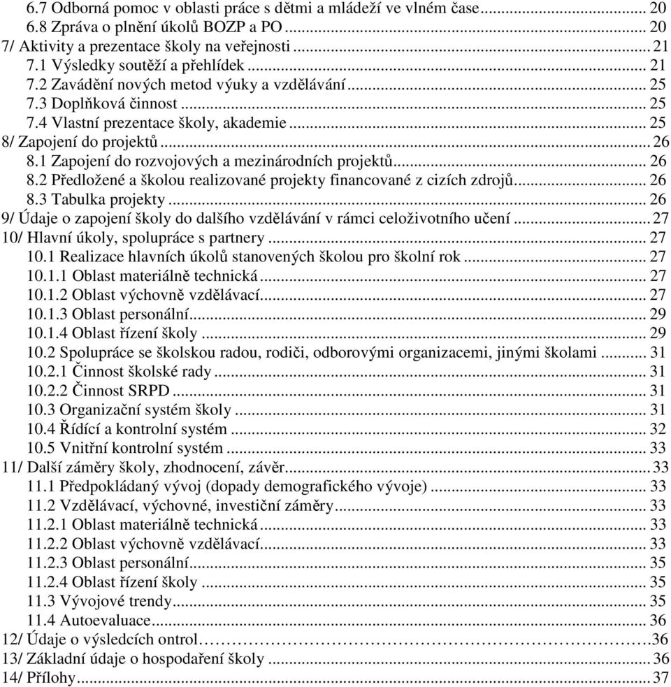 1 Zapojení do rozvojových a mezinárodních projektů... 26 8.2 Předložené a školou realizované projekty financované z cizích zdrojů... 26 8.3 Tabulka projekty.