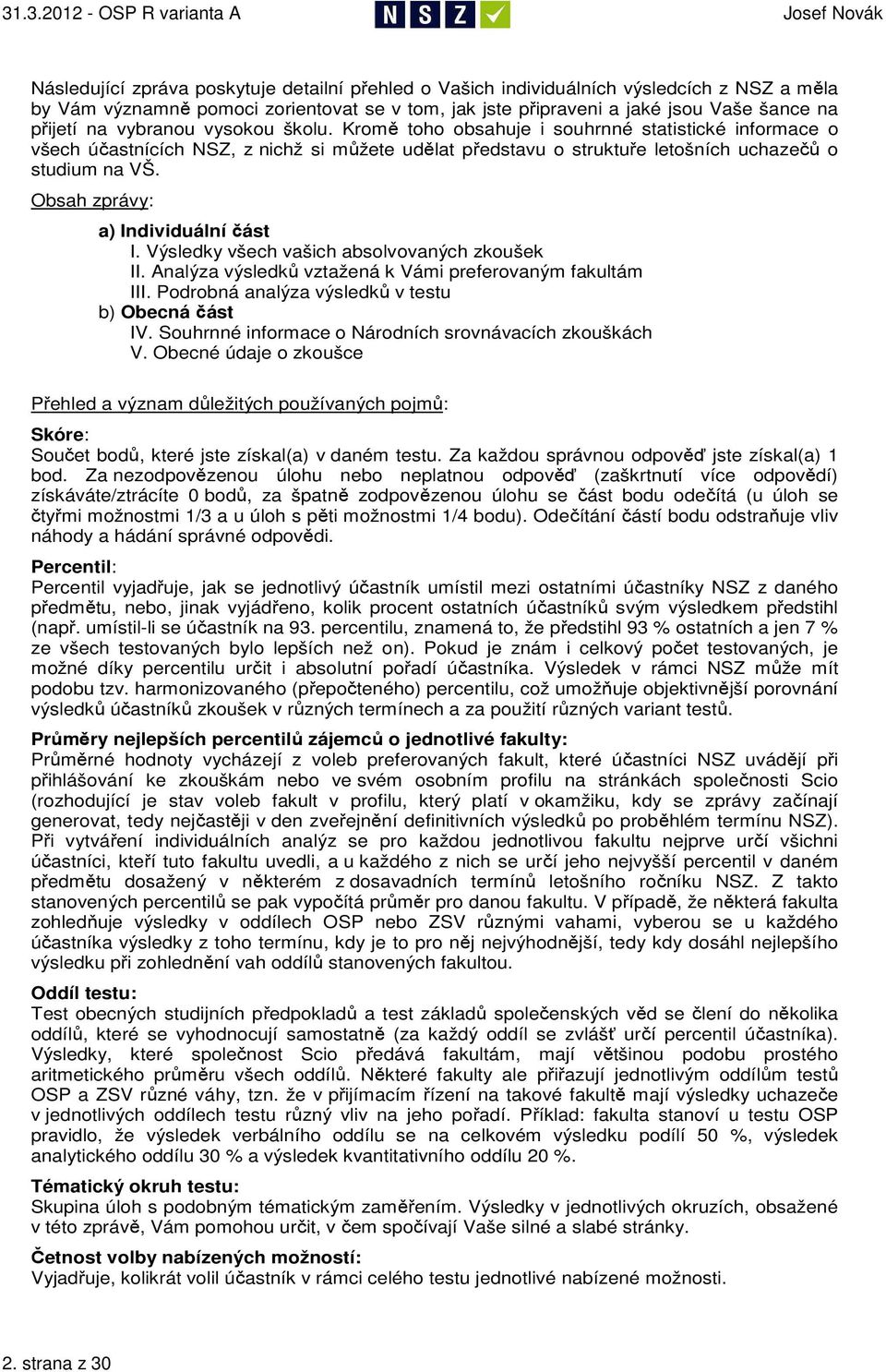 Obsah zprávy: a) Individuální část I. Výsledky všech vašich absolvovaných zkoušek II. Analýza výsledků vztažená k Vámi preferovaným fakultám III. Podrobná analýza výsledků v testu b) Obecná část IV.