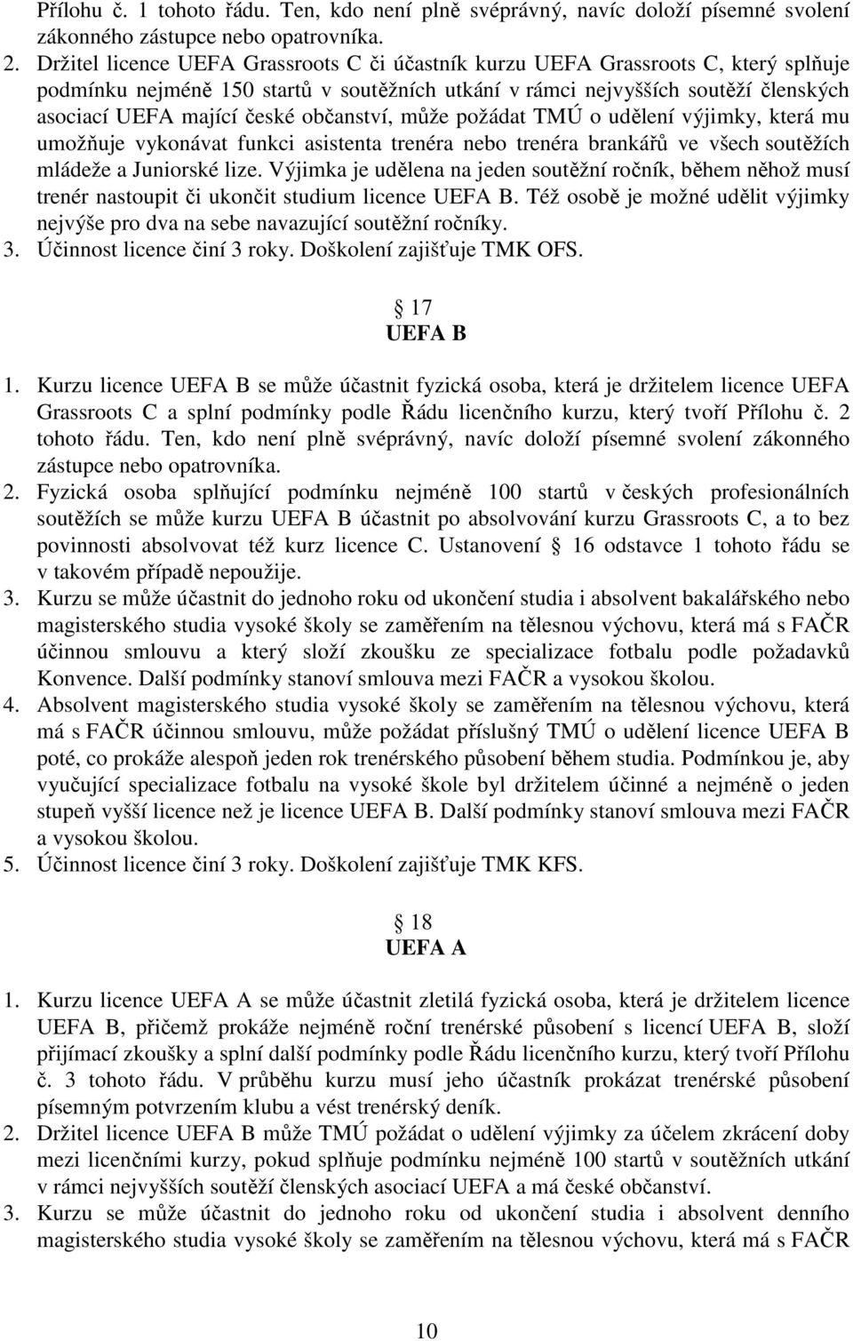 občanství, může požádat TMÚ o udělení výjimky, která mu umožňuje vykonávat funkci asistenta trenéra nebo trenéra brankářů ve všech soutěžích mládeže a Juniorské lize.