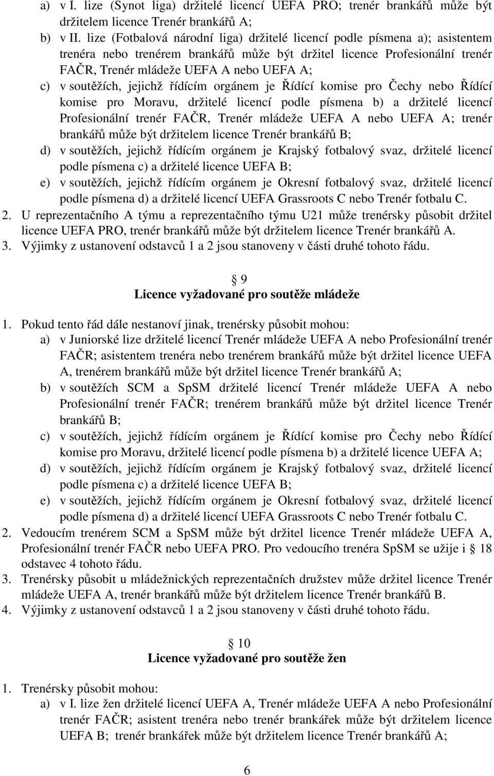 soutěžích, jejichž řídícím orgánem je Řídící komise pro Čechy nebo Řídící komise pro Moravu, držitelé licencí podle písmena b) a držitelé licencí Profesionální trenér FAČR, Trenér mládeže UEFA A nebo