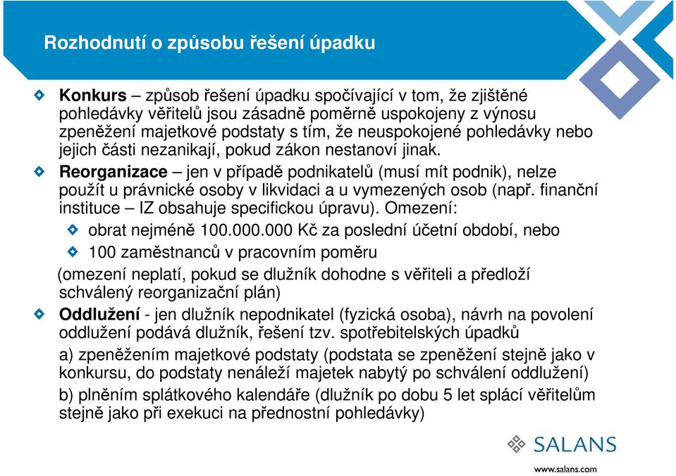 Reorganizace jen v případě podnikatelů (musí mít podnik), nelze použít u právnické osoby v likvidaci a u vymezených osob (např. finanční instituce IZ obsahuje specifickou úpravu).