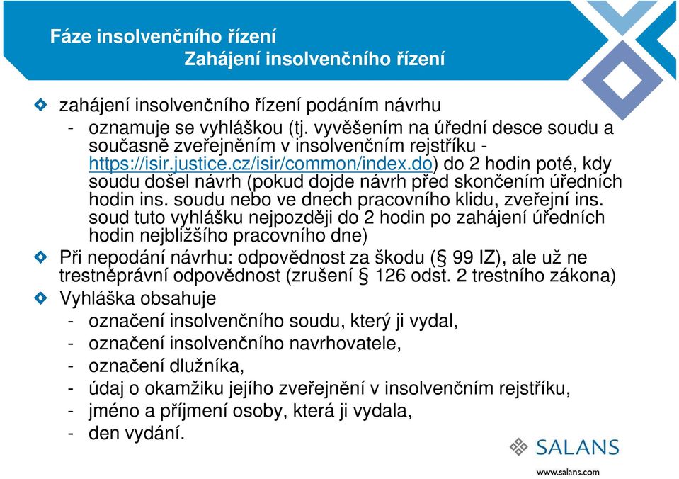 do) do 2 hodin poté, kdy soudu došel návrh (pokud dojde návrh před skončením úředních hodin ins. soudu nebo ve dnech pracovního klidu, zveřejní ins.