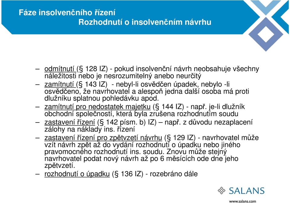 je-li dlužník obchodní společností, která byla zrušena rozhodnutím soudu zastavení řízení ( 142 písm. b) IZ) např. z důvodu nezaplacení zálohy na náklady ins.