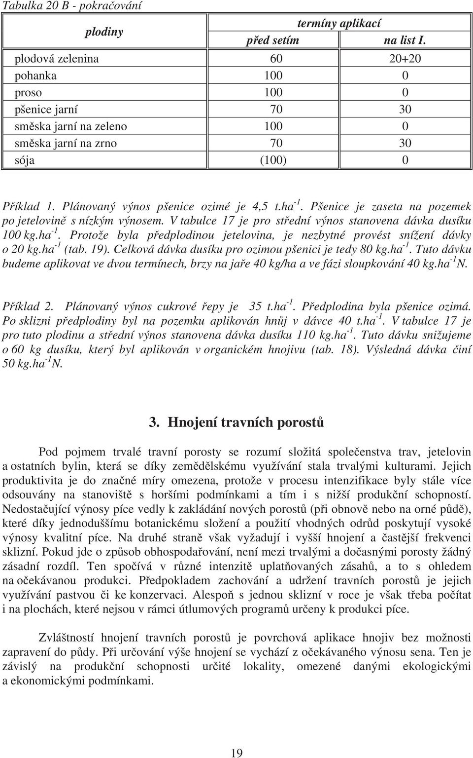 Pšenice je zaseta na pozemek po jetelovin s nízkým výnosem. V tabulce 17 je pro st ední výnos stanovena dávka dusíku 100 kg.ha -1.