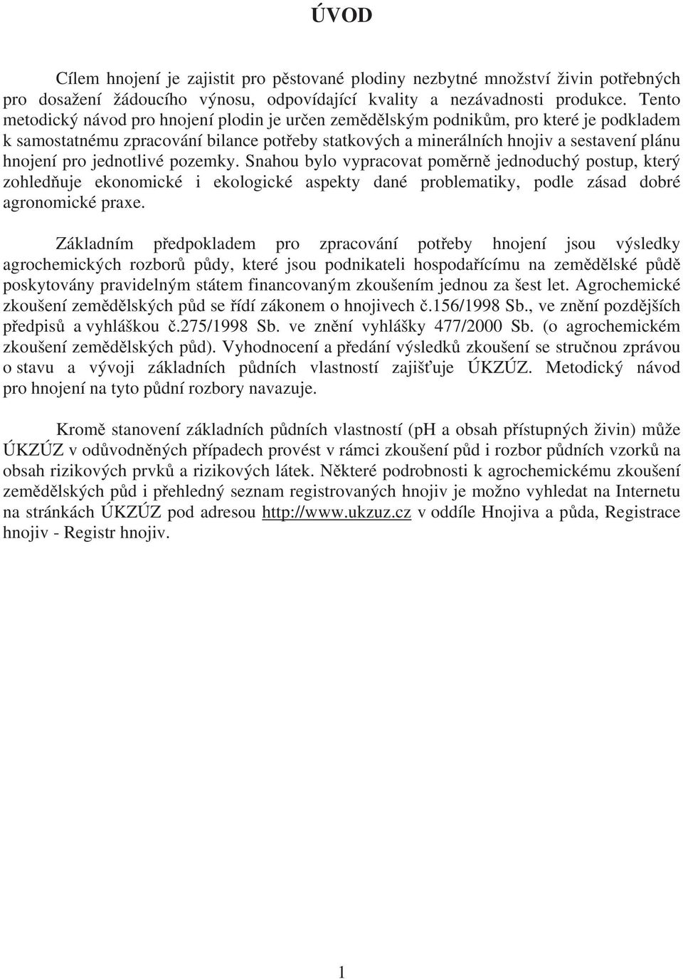 jednotlivé pozemky. Snahou bylo vypracovat pom rn jednoduchý postup, který zohled uje ekonomické i ekologické aspekty dané problematiky, podle zásad dobré agronomické praxe.