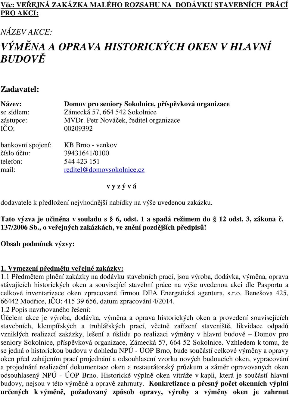 Petr Nováček, ředitel organizace IČO: 00209392 bankovní spojení: KB Brno - venkov číslo účtu: 39431641/0100 telefon: 544 423 151 mail: reditel@domovsokolnice.