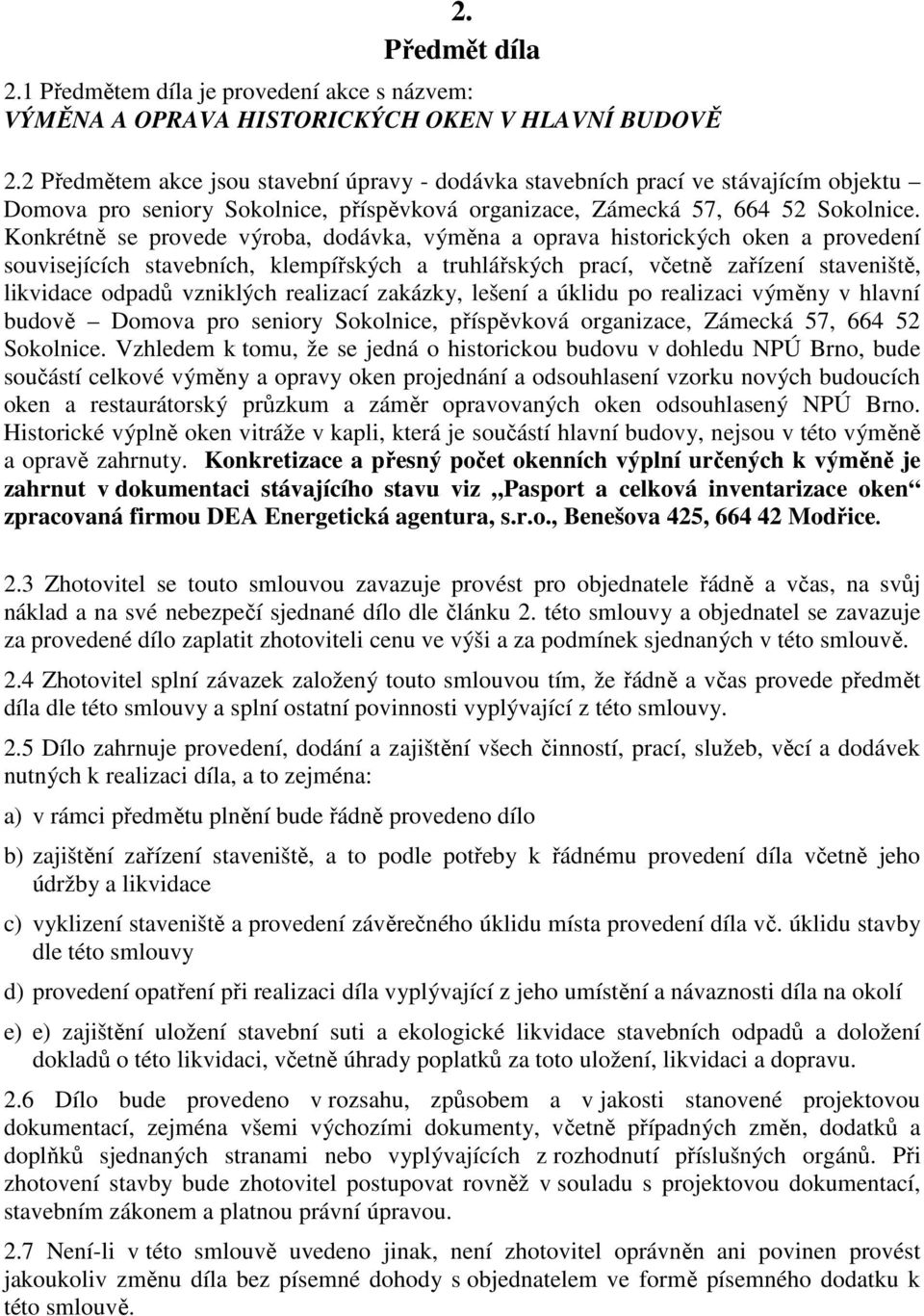 Konkrétně se provede výroba, dodávka, výměna a oprava historických oken a provedení souvisejících stavebních, klempířských a truhlářských prací, včetně zařízení staveniště, likvidace odpadů vzniklých