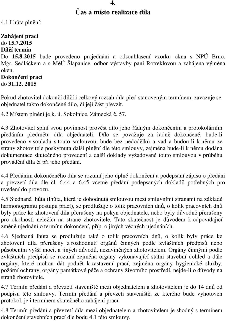 2015 Pokud zhotovitel dokončí dílčí i celkový rozsah díla před stanoveným termínem, zavazuje se objednatel takto dokončené dílo, či její část převzít. 4.2 Místem plnění je k. ú. Sokolnice, Zámecká č.