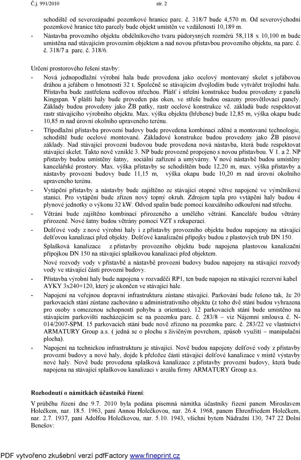 č. 318/7 a parc. č. 318/6. Určení prostorového řešení stavby: - Nová jednopodlažní výrobní hala bude provedena jako ocelový montovaný skelet s jeřábovou dráhou a jeřábem o hmotnosti 32 t.