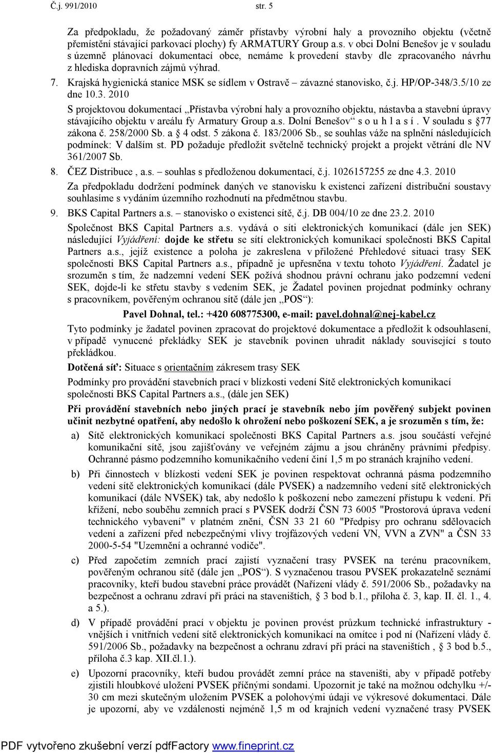 8/3.5/10 ze dne 10.3. 2010 S projektovou dokumentací Přístavba výrobní haly a provozního objektu, nástavba a stavební úpravy stávajícího objektu v areálu fy Armatury Group a.s. Dolní Benešov s o u h l a s í.