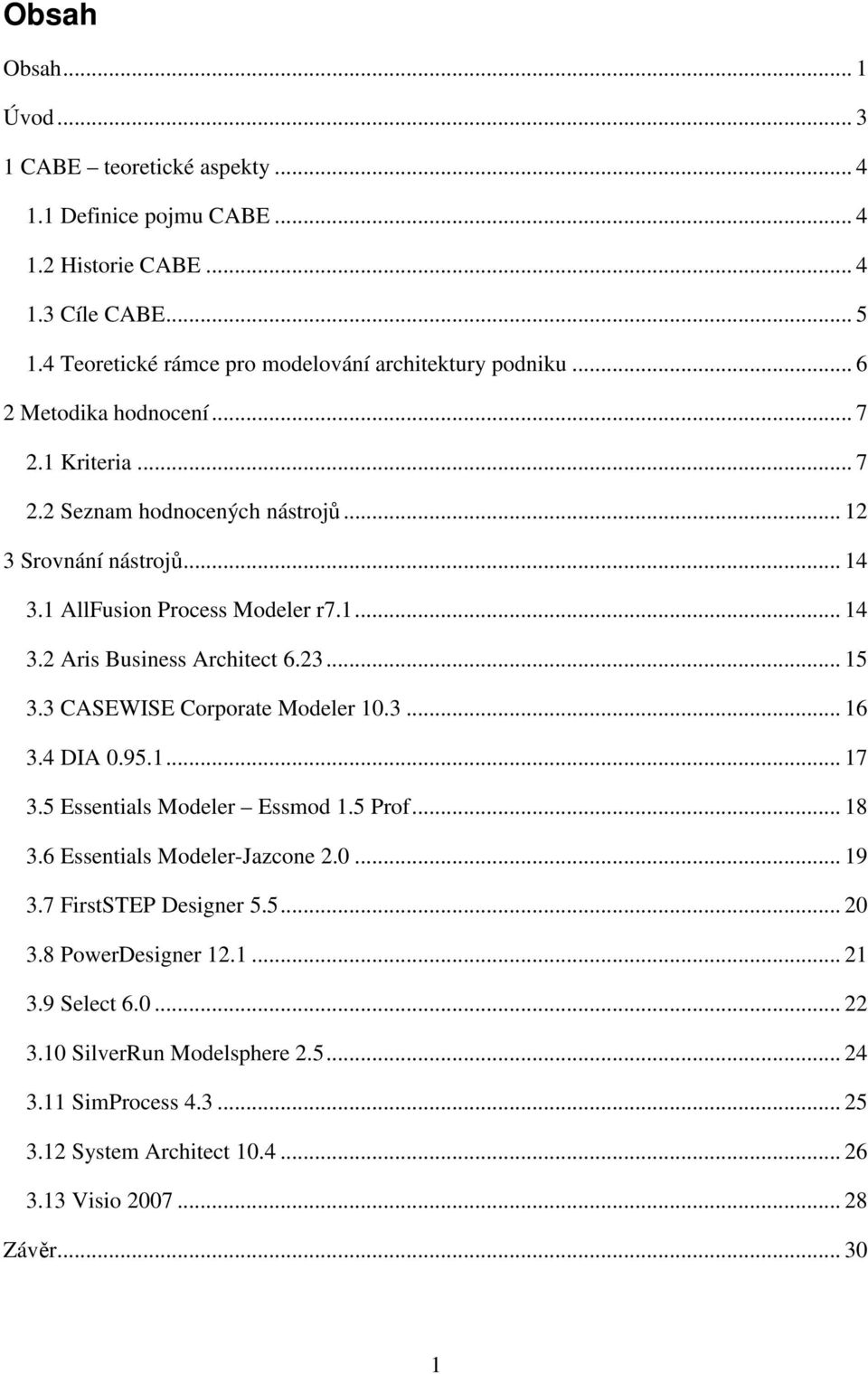 23... 15 3.3 CASEWISE Corporate Modeler 10.3... 16 3.4 DIA 0.95.1... 17 3.5 Essentials Modeler Essmod 1.5 Prof... 18 3.6 Essentials Modeler-Jazcone 2.0... 19 3.7 FirstSTEP Designer 5.5... 20 3.