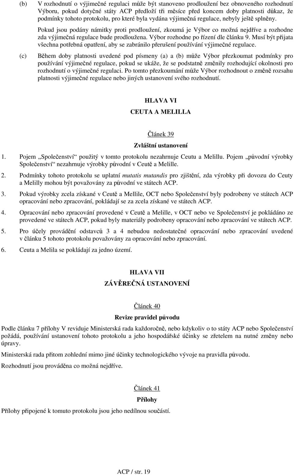 Pokud jsou podány námitky proti prodloužení, zkoumá je Výbor co možná nejdříve a rozhodne zda výjimečná regulace bude prodloužena. Výbor rozhodne po řízení dle článku 9.