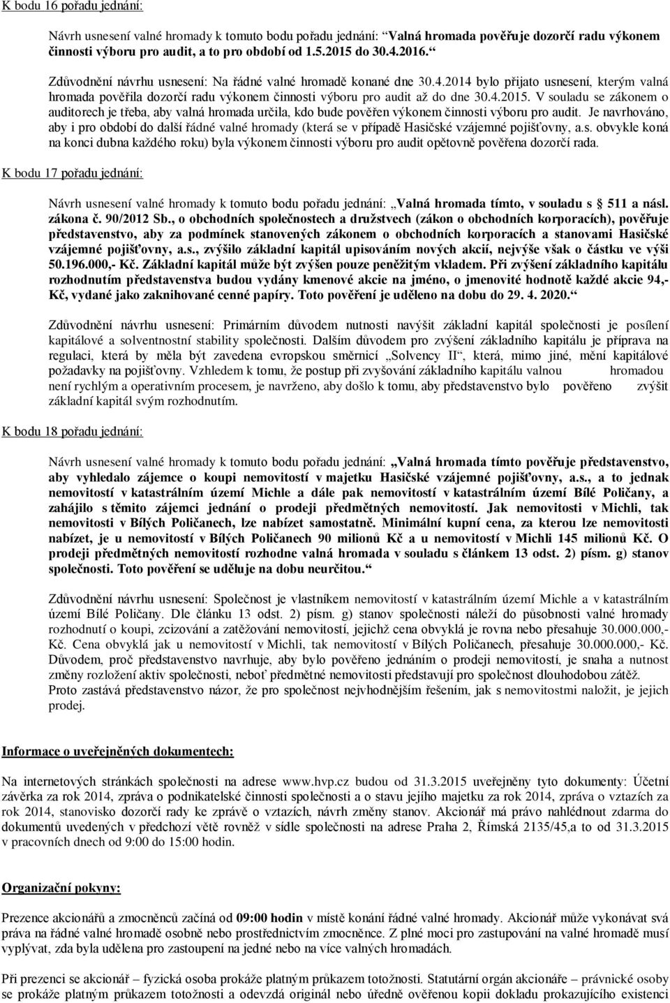 V souladu se zákonem o auditorech je třeba, aby valná hromada určila, kdo bude pověřen výkonem činnosti výboru pro audit.