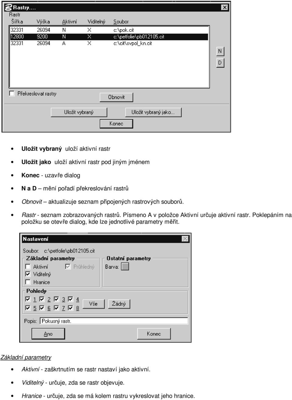 Písmeno A v položce Aktivní určuje aktivní rastr. Poklepáním na položku se otevře dialog, kde lze jednotlivé parametry měřit.