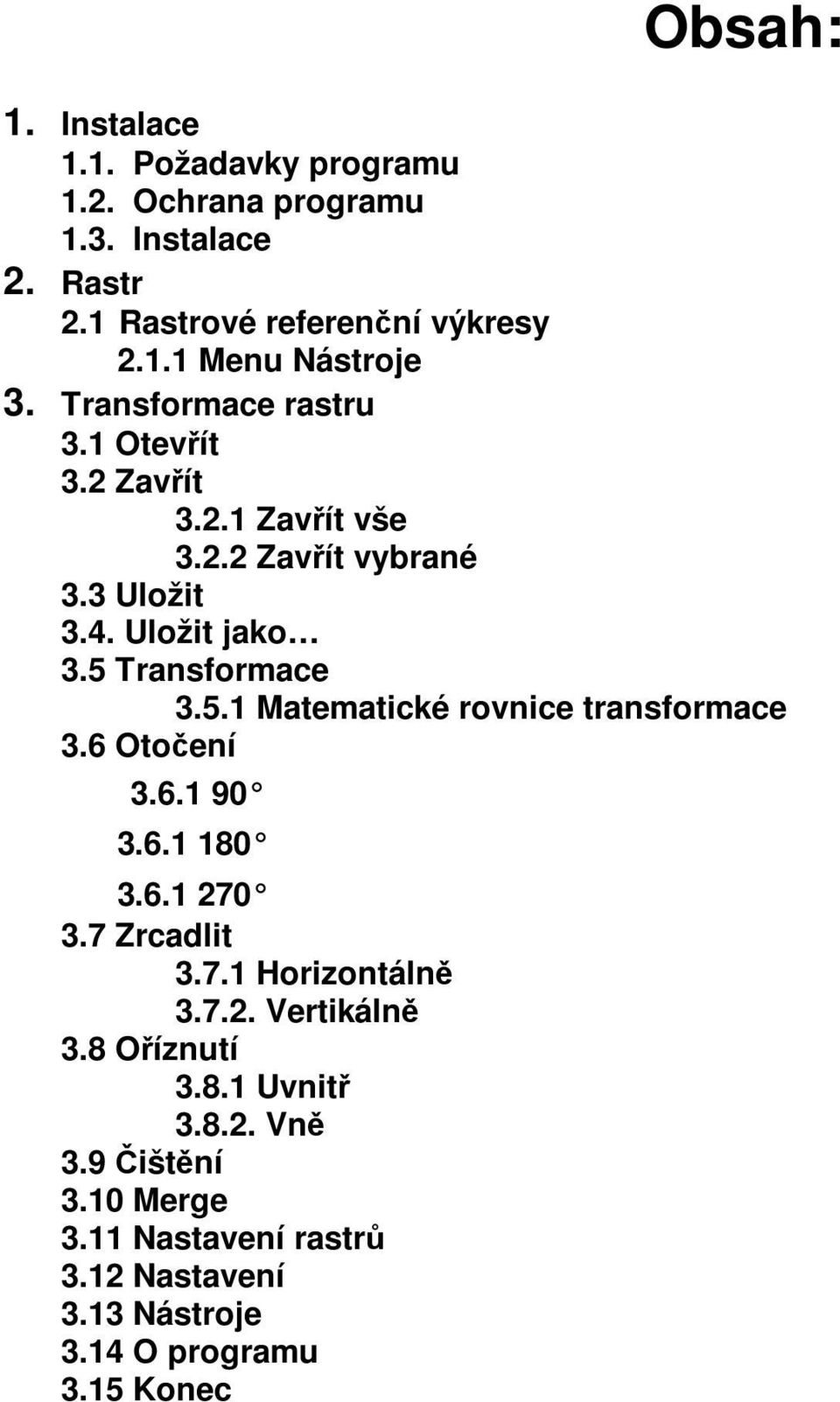 Transformace 3.5.1 Matematické rovnice transformace 3.6 Otočení 3.6.1 90 3.6.1 180 3.6.1 270 3.7 Zrcadlit 3.7.1 Horizontálně 3.7.2. Vertikálně 3.