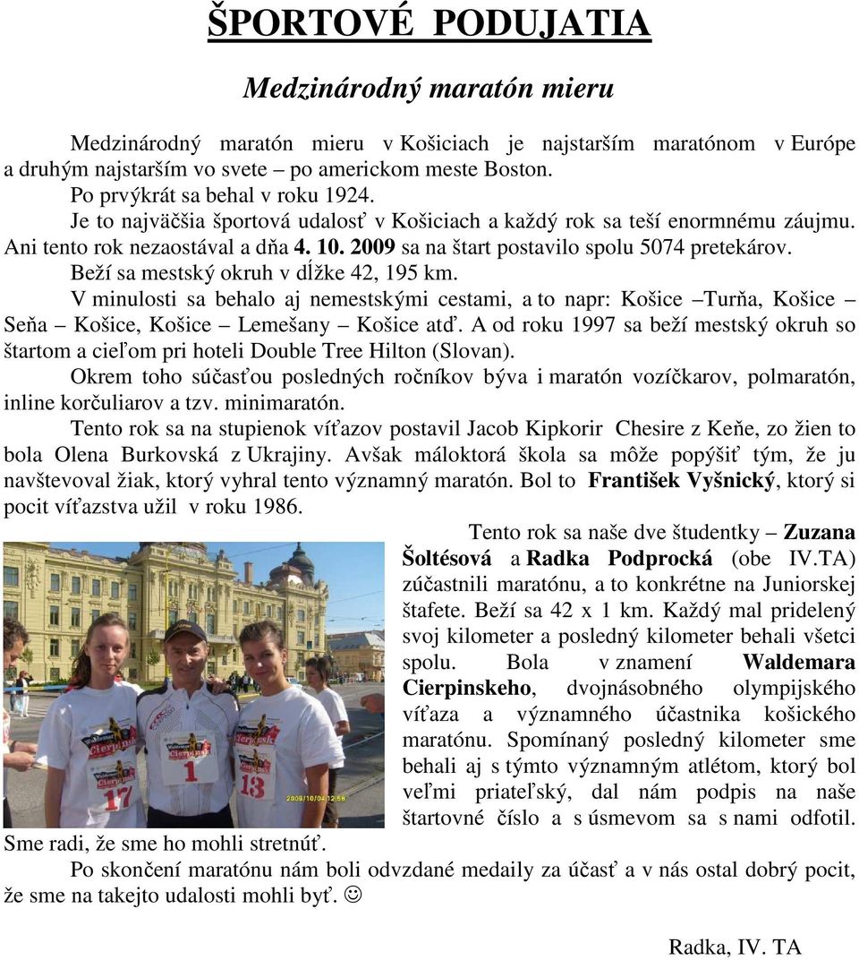 2009 sa na štart postavilo spolu 5074 pretekárov. Beží sa mestský okruh v dĺžke 42, 195 km.