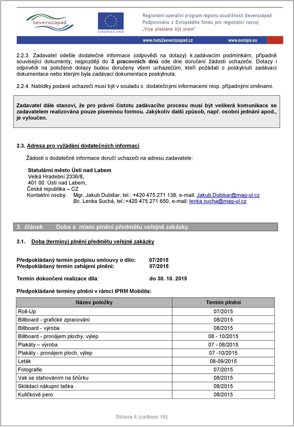 Nabídky podané uchazeči musí být v souladu s dodatečnými informacemi resp. případnými změnami.