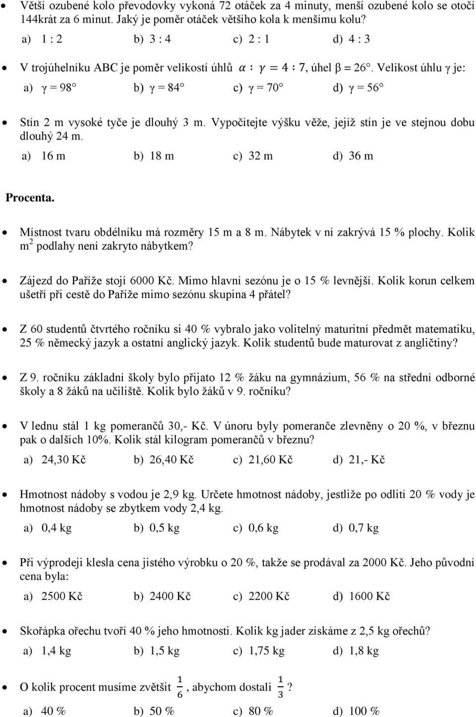 Vypočítejte výšku věže, jejíž stín je ve stejnou dobu dlouhý 24 m. a) 16 m b) 18 m c) 32 m d) 36 m Procenta. Místnost tvaru obdélníku má rozměry 15 m a 8 m. Nábytek v ní zakrývá 15 % plochy.