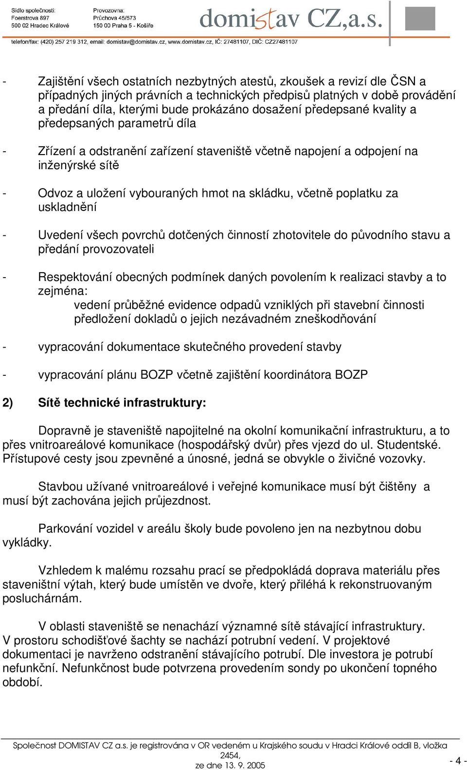 poplatku za uskladnění - Uvedení všech povrchů dotčených činností zhotovitele do původního stavu a předání provozovateli - Respektování obecných podmínek daných povolením k realizaci stavby a to