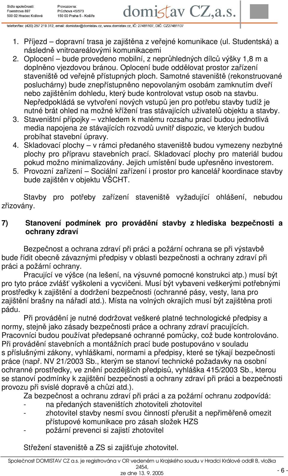 Samotné staveniště (rekonstruované posluchárny) bude znepřístupněno nepovolaným osobám zamknutím dveří nebo zajištěním dohledu, který bude kontrolovat vstup osob na stavbu.