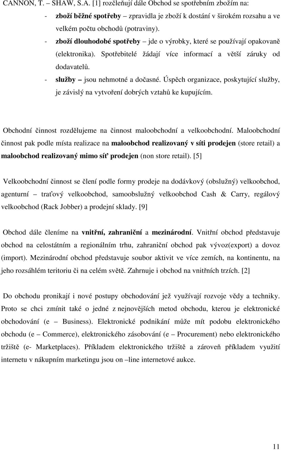 Úspěch organizace, poskytující služby, je závislý na vytvoření dobrých vztahů ke kupujícím. Obchodní činnost rozdělujeme na činnost maloobchodní a velkoobchodní.