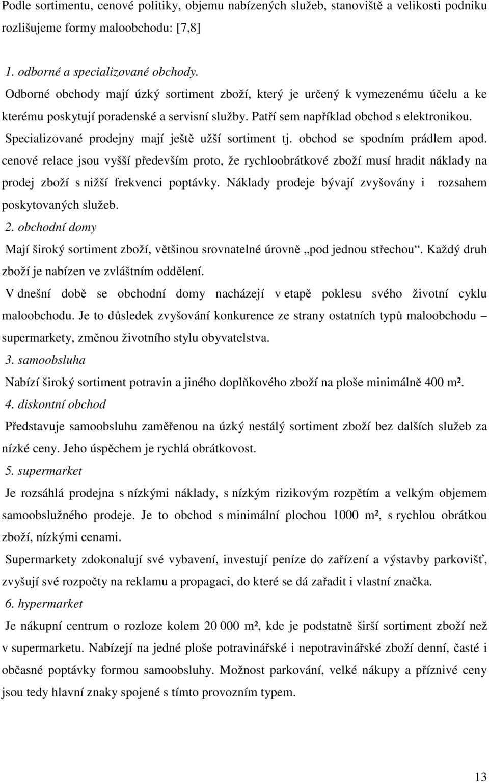 Specializované prodejny mají ještě užší sortiment tj. obchod se spodním prádlem apod.