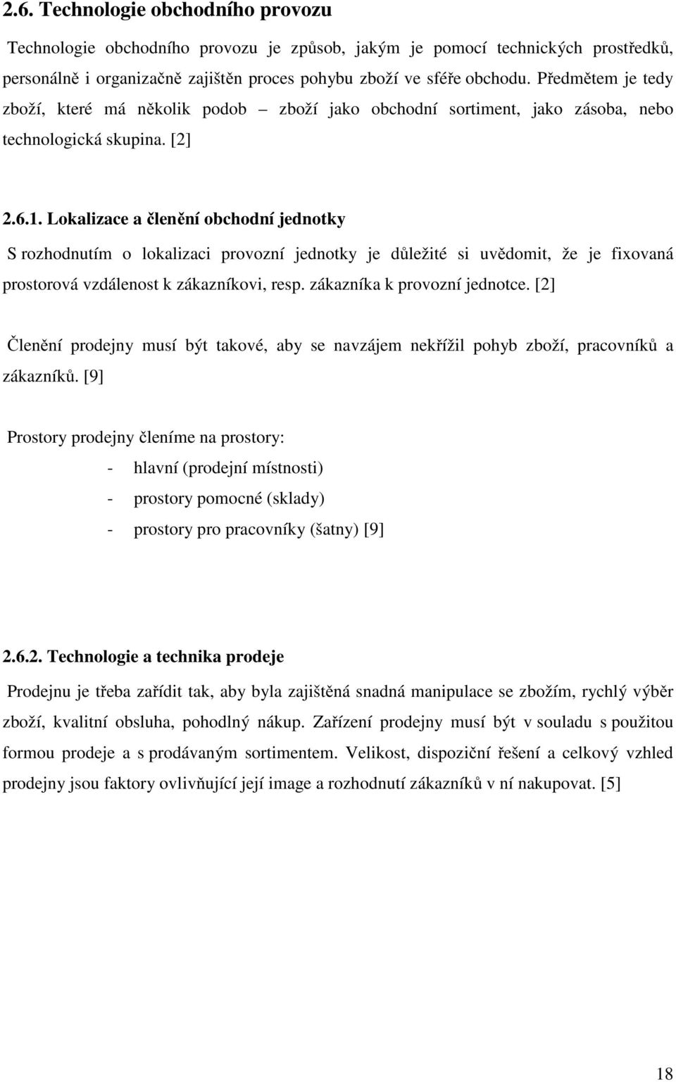 Lokalizace a členění obchodní jednotky S rozhodnutím o lokalizaci provozní jednotky je důležité si uvědomit, že je fixovaná prostorová vzdálenost k zákazníkovi, resp. zákazníka k provozní jednotce.