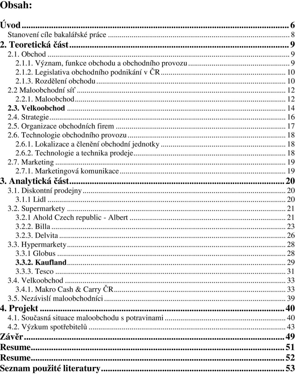 .. 18 2.6.1. Lokalizace a členění obchodní jednotky... 18 2.6.2. Technologie a technika prodeje... 18 2.7. Marketing... 19 2.7.1. Marketingová komunikace... 19 3. Analytická část... 20 3.1. Diskontní prodejny.