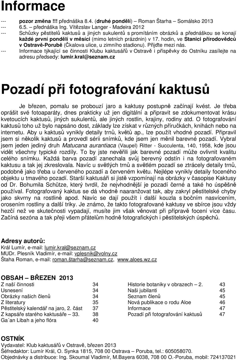 hodin, ve Stanici přírodovědců v Ostravě-Porubě (Čkalova ulice, u zimního stadionu). Přijďte mezi nás.