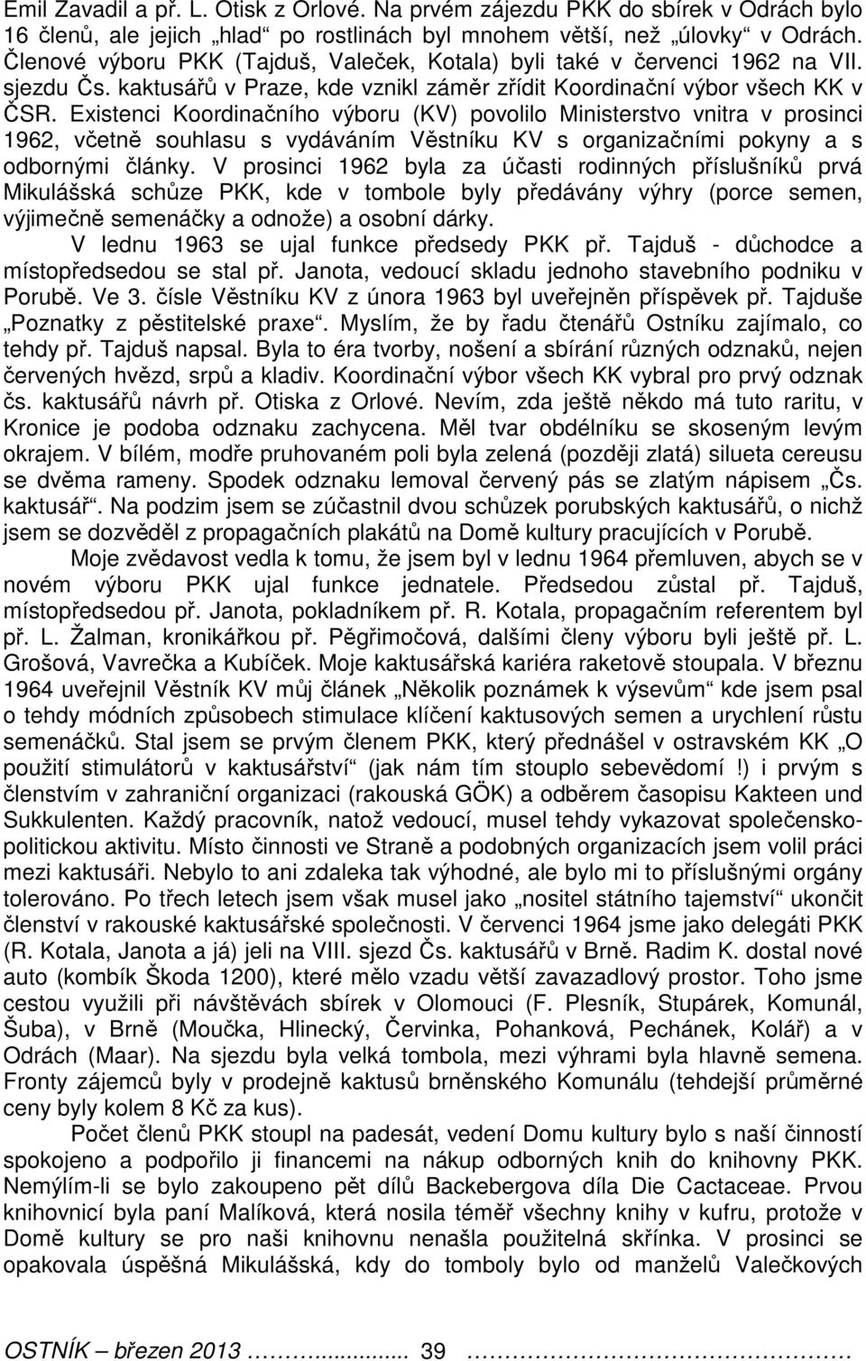 Existenci Koordinačního výboru (KV) povolilo Ministerstvo vnitra v prosinci 1962, včetně souhlasu s vydáváním Věstníku KV s organizačními pokyny a s odbornými články.