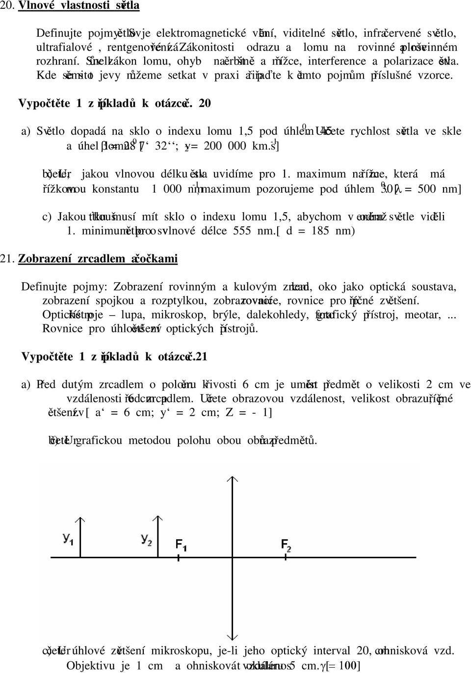 a) Sěo dopadá na sko o indexu ou,5 pod úhe 45. Určee rychos sěa e ske a úhe ou. [β 8 7 3 ; k.s - ] b) Určee, jakou noou déku sěa uidíe pro.