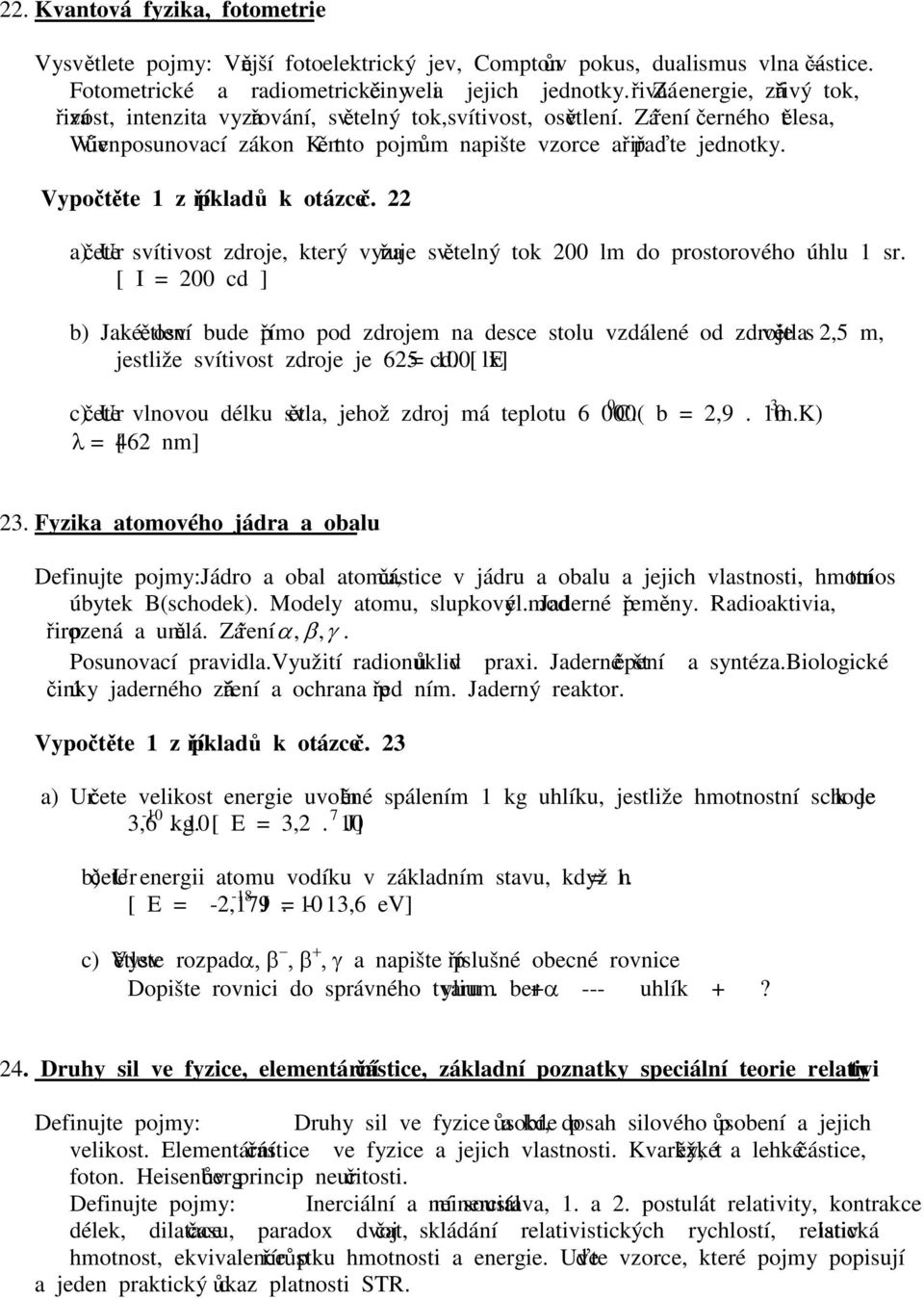 a) Určee síios zdroje, kerý yzařuje sěený ok do prosoroého úhu sr. [ I cd ] b) Jaké osěení bude přío pod zdroje na desce sou zdáené od zdroje sěa,5, jesiže síios zdroje je 65 cd.