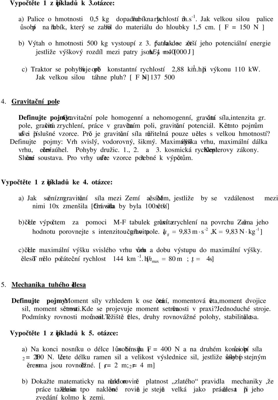 h - při ýkonu kw. Jak ekou siou áhne puh? [ 37 5 N] P 4. Graiační poe Definuje pojy: Graiační poe hoogenní a nehoogenní, graiační sía,inenzia gr.