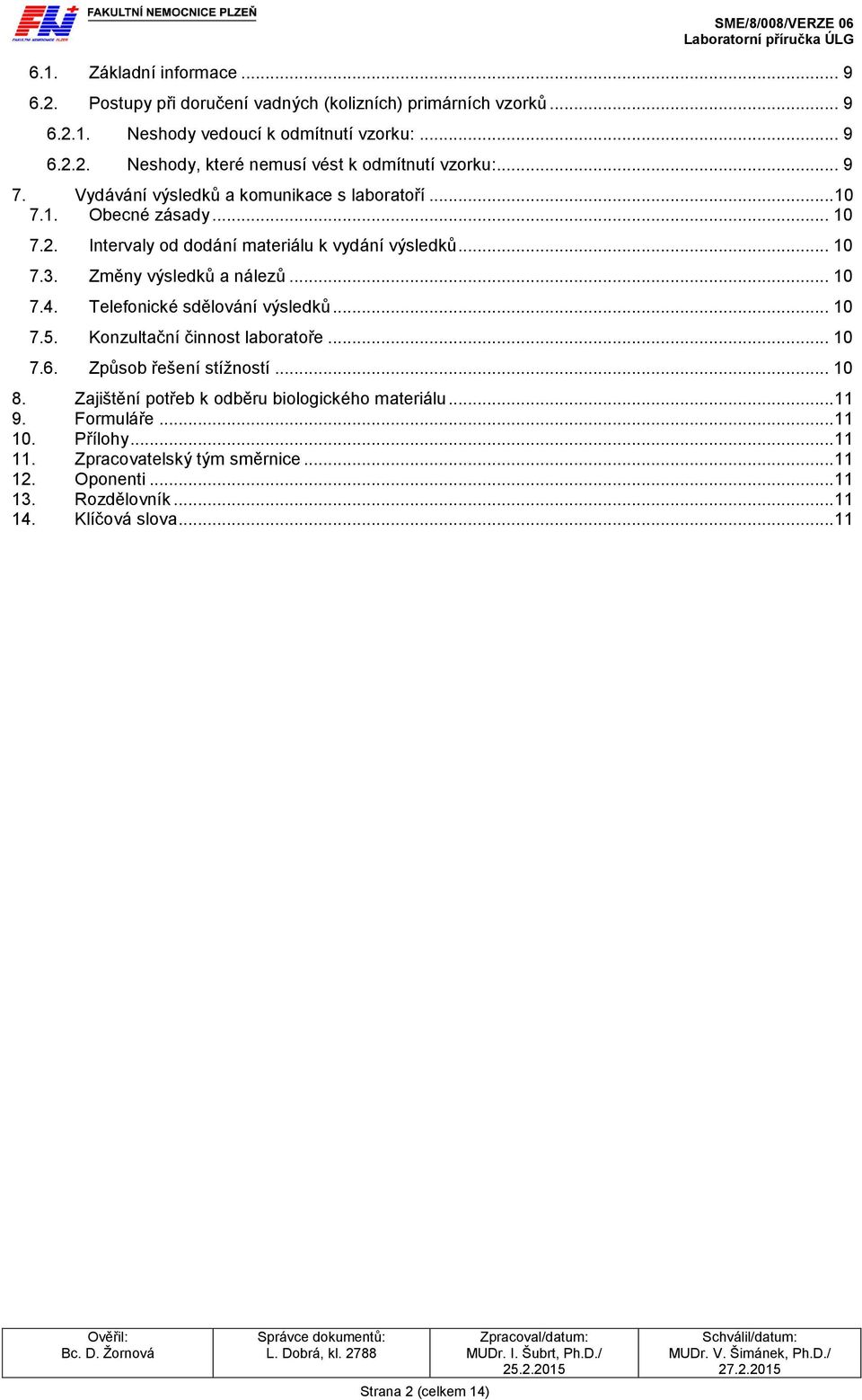 Telefonické sdělování výsledků... 10 7.5. Konzultační činnost laboratoře... 10 7.6. Způsob řešení stížností... 10 8. Zajištění potřeb k odběru biologického materiálu... 11 9.