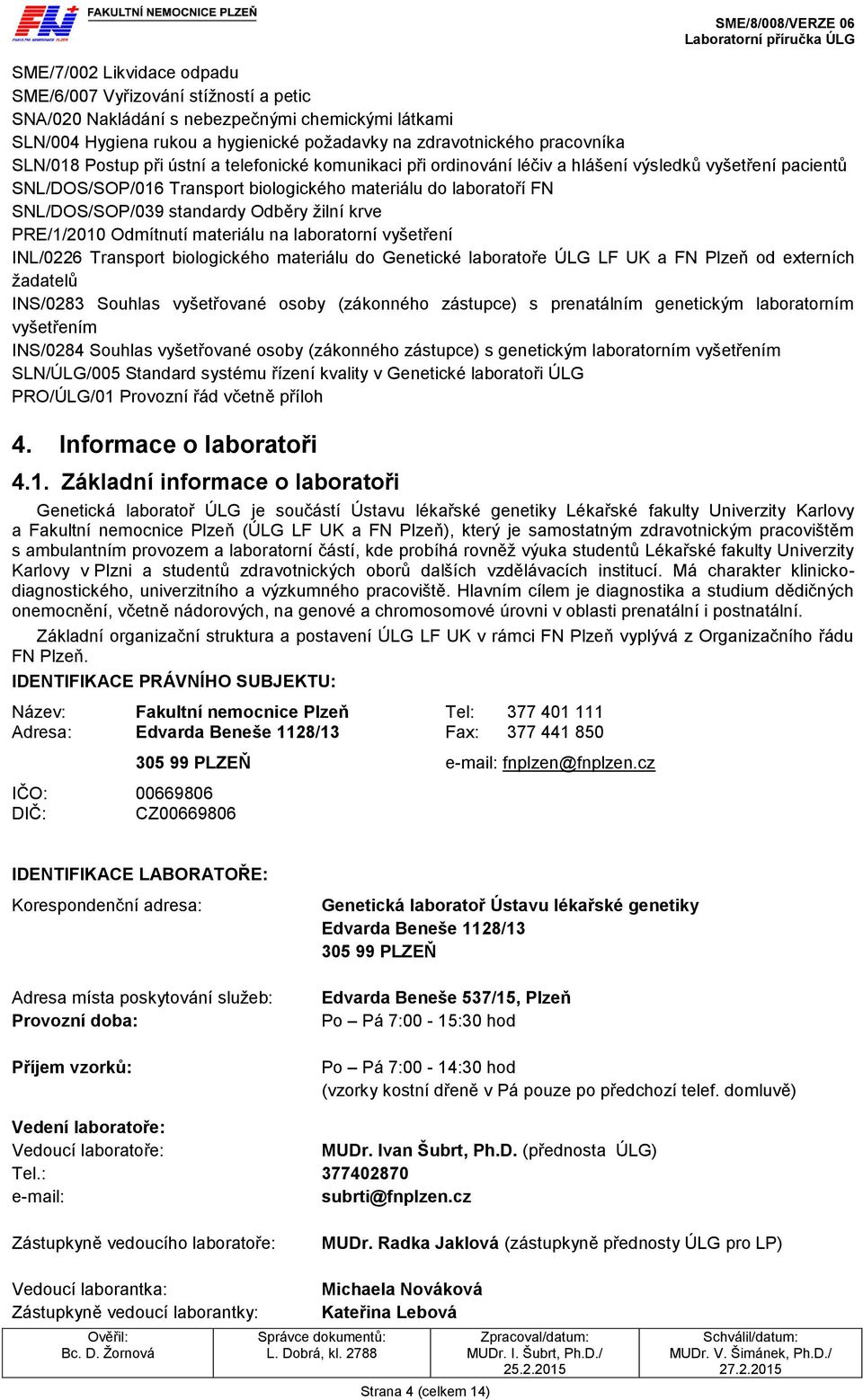 žilní krve PRE/1/2010 Odmítnutí materiálu na laboratorní vyšetření INL/0226 Transport biologického materiálu do Genetické laboratoře ÚLG LF UK a FN Plzeň od externích žadatelů INS/0283 Souhlas