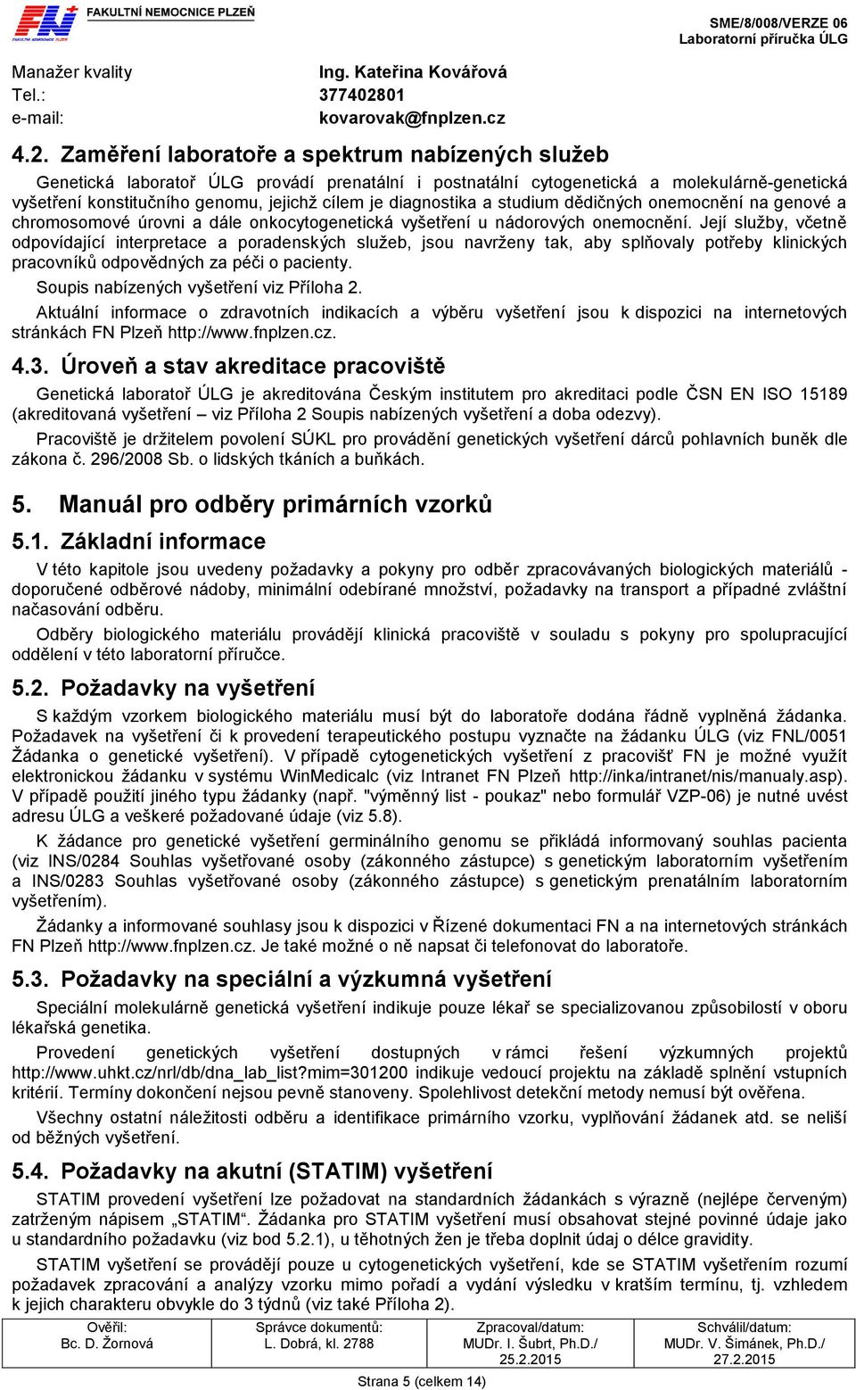 Zaměření laboratoře a spektrum nabízených služeb Strana 5 (celkem 14) SME/8/008/VERZE 06 Genetická laboratoř ÚLG provádí prenatální i postnatální cytogenetická a molekulárně-genetická vyšetření