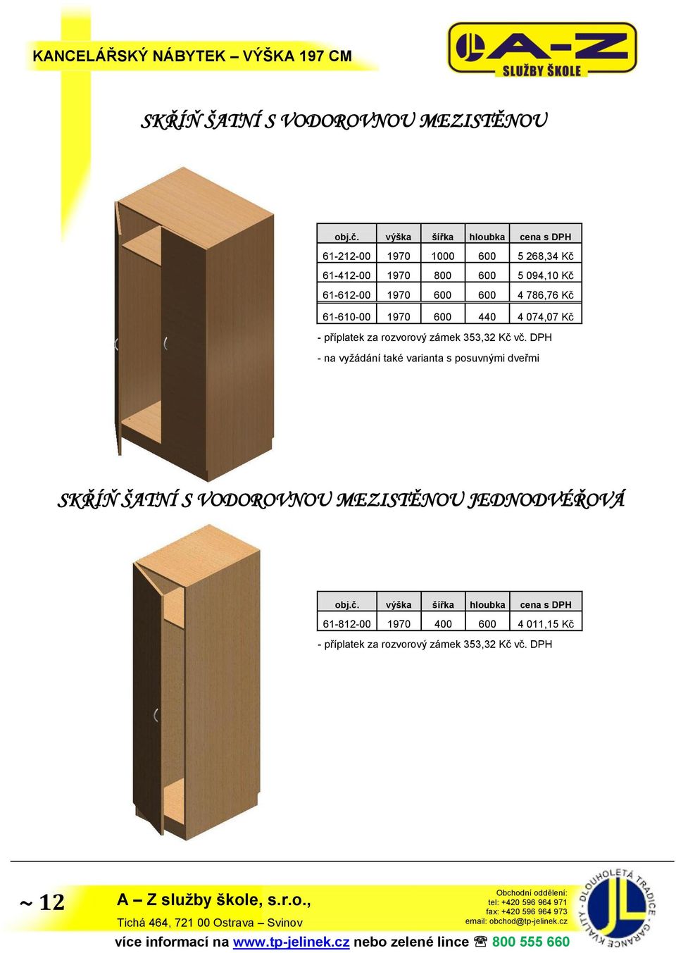 786,76 Kč 61-610-00 1970 600 440 4 074,07 Kč - na vyžádání také varianta s posuvnými