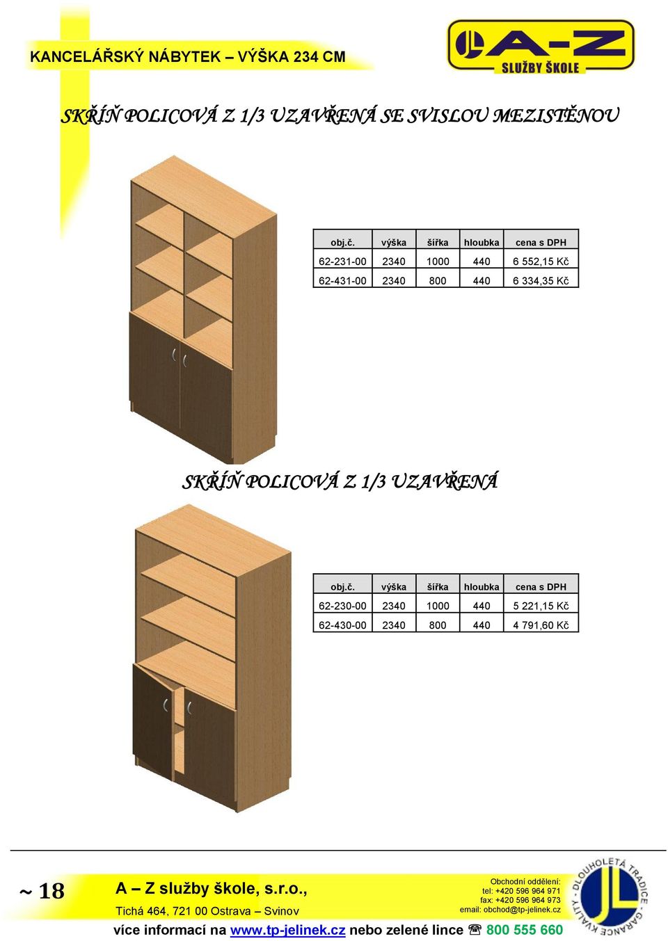 62-431-00 2340 800 440 6 334,35 Kč SKŘÍŇ POLICOVÁ Z 1/3 UZAVŘENÁ