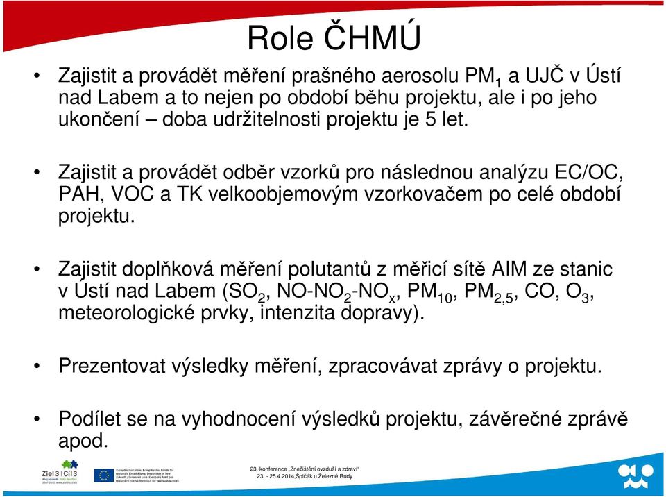 Zajistit a provádět odběr vzorků pro následnou analýzu EC/OC, PAH, VOC a TK velkoobjemovým vzorkovačem po celé období projektu.