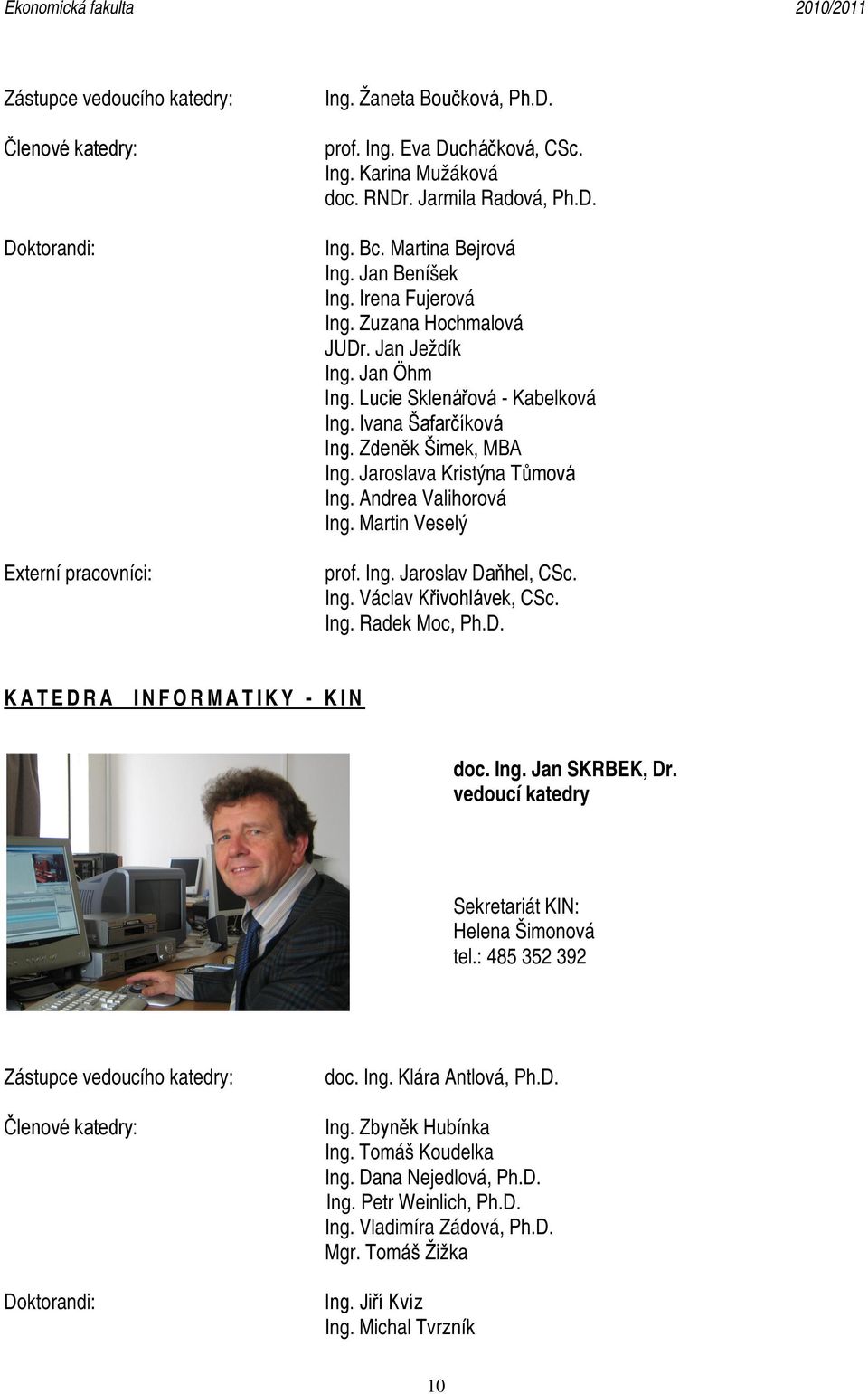 Jaroslava Kristýna Tůmová Ing. Andrea Valihorová Ing. Martin Veselý prof. Ing. Jaroslav Daňhel, CSc. Ing. Václav Křivohlávek, CSc. Ing. Radek Moc, Ph.D. K A T E D R A I N F O R M A T I K Y - K I N doc.