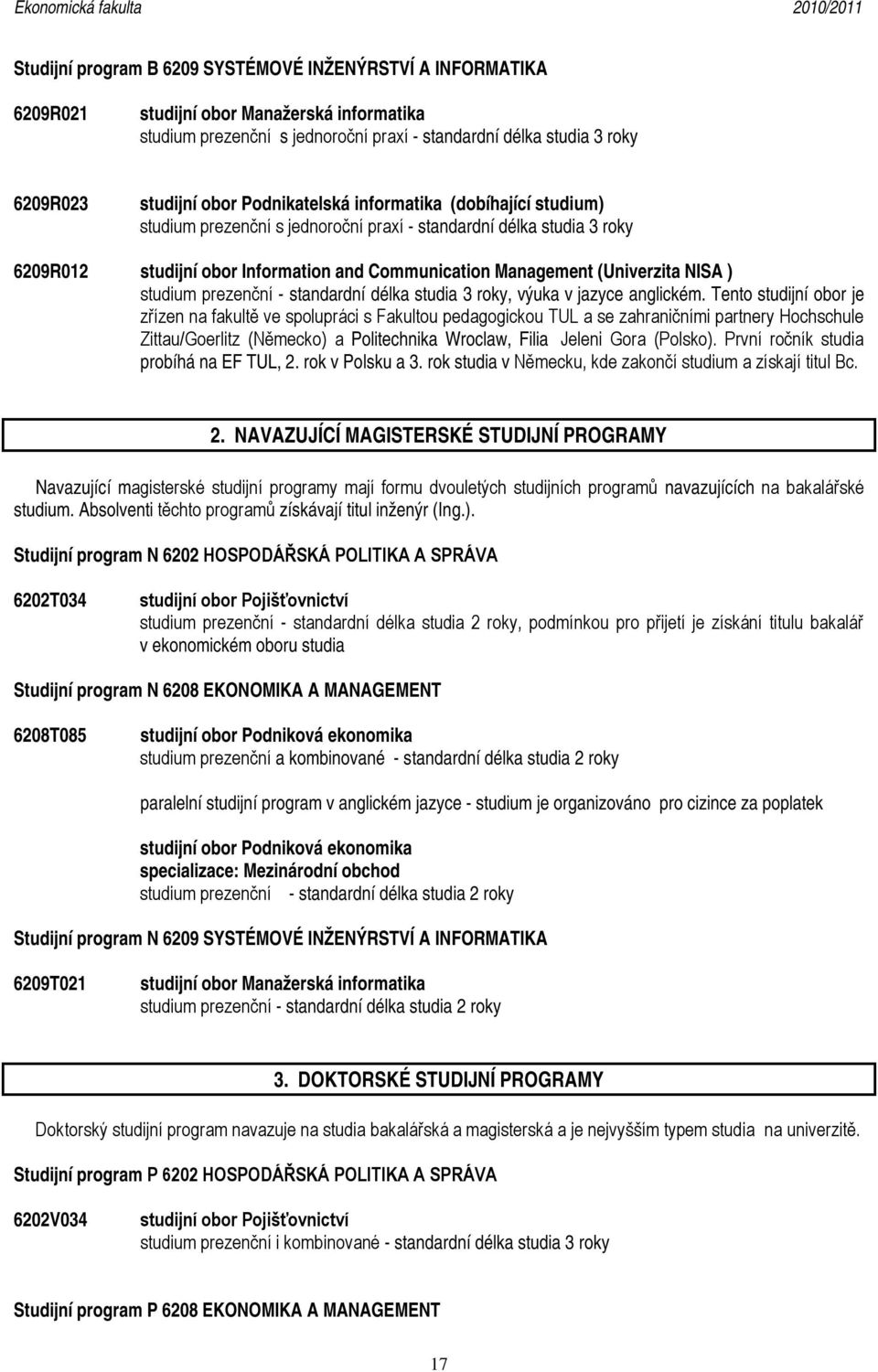 studium prezenční - standardní délka studia 3 roky, výuka v jazyce anglickém.