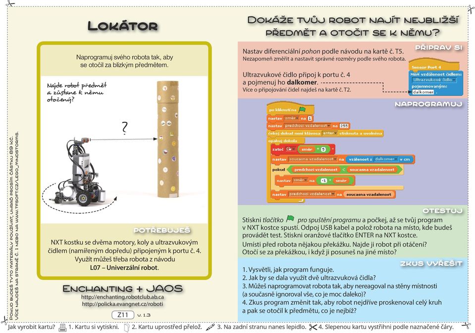 Z11 Dokáže tvůj robot najít nejbližší předmět a otočit se k němu? Nastav diferenciální pohon podle návodu na kartě č. T5. Nezapomeň změřit a nastavit správné rozměry podle svého robota.