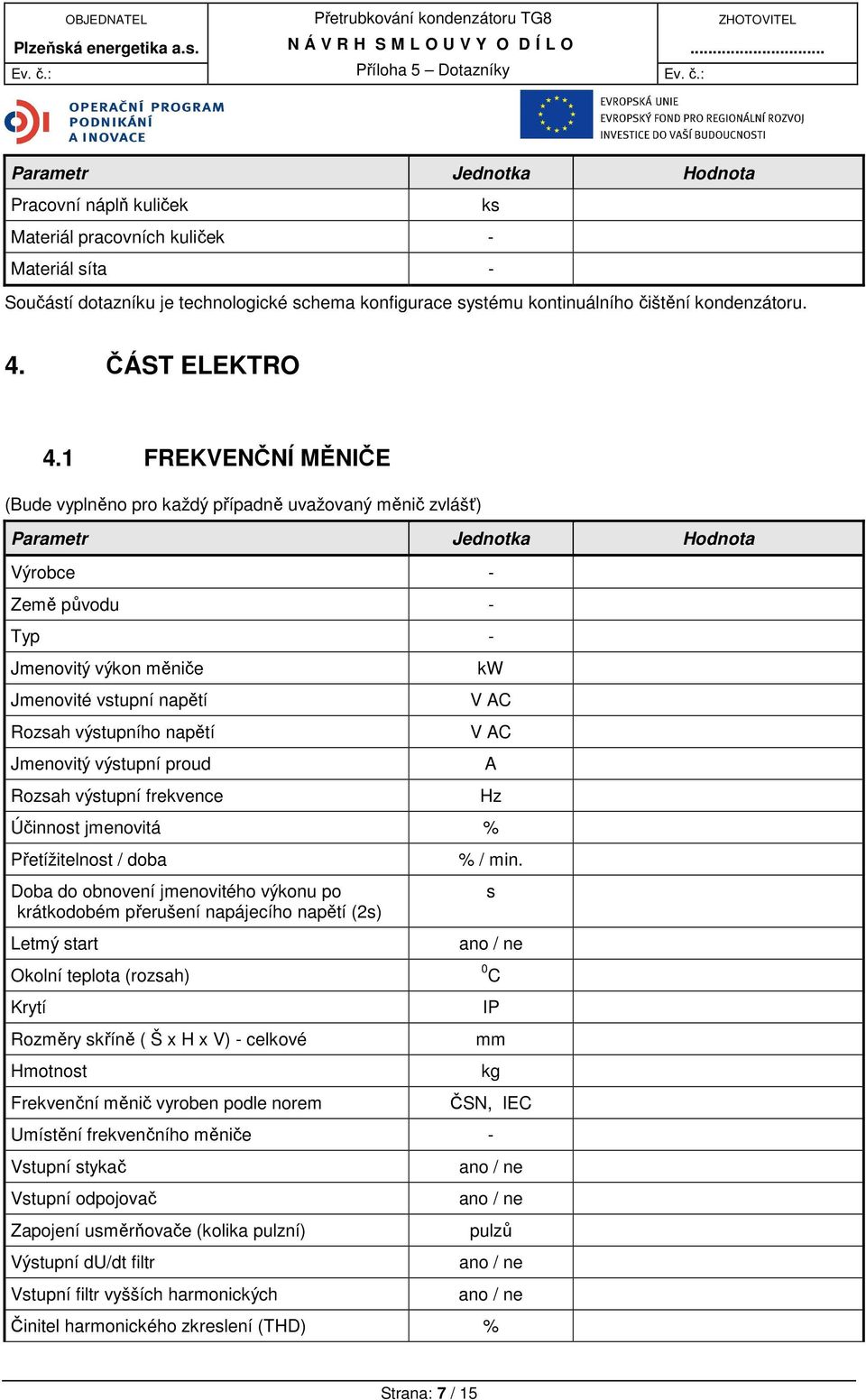 Rozsah výstupní frekvence kw V AC V AC Účinnost jmenovitá % Přetížitelnost / doba Doba do obnovení jmenovitého výkonu po krátkodobém přerušení napájecího napětí (2s) A Hz % / min.