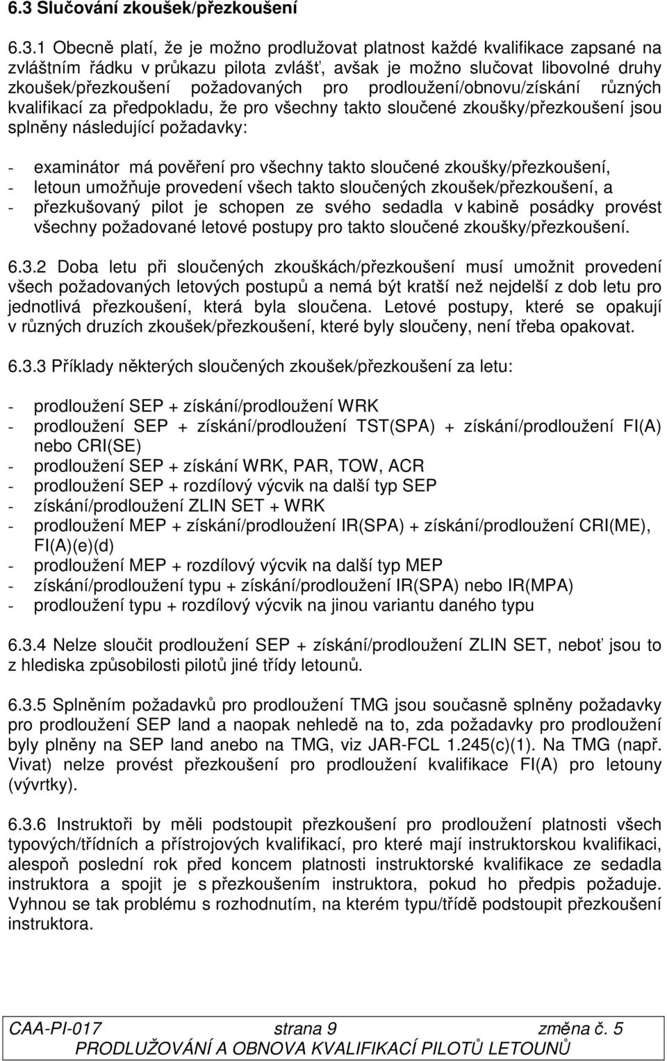 má pověření pro všechny takto sloučené zkoušky/přezkoušení, - letoun umožňuje provedení všech takto sloučených zkoušek/přezkoušení, a - přezkušovaný pilot je schopen ze svého sedadla v kabině posádky