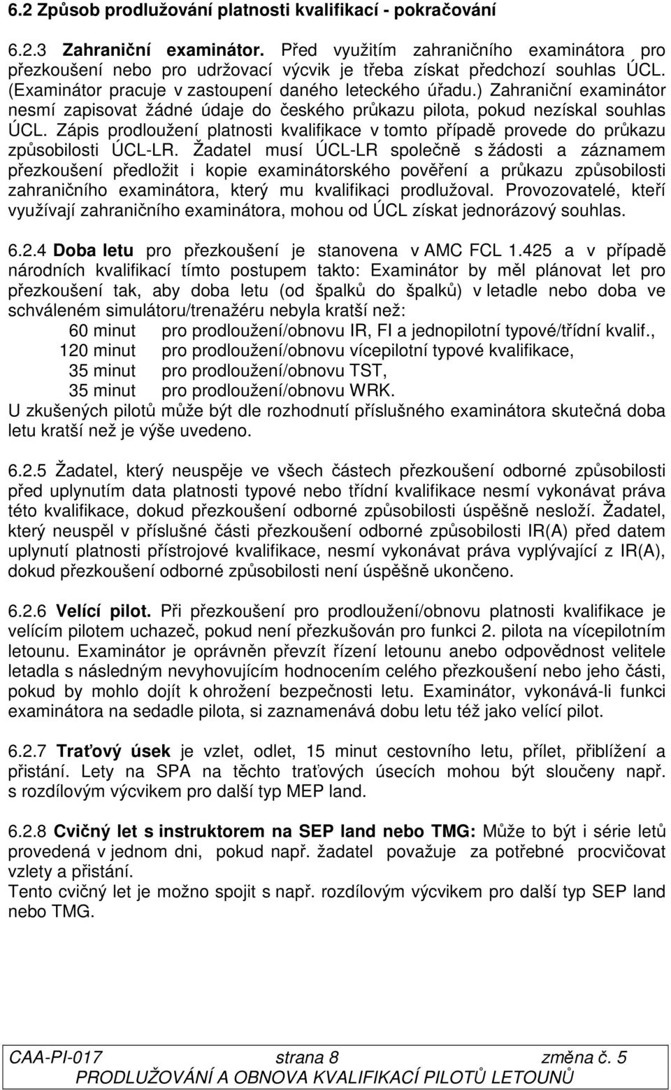 ) Zahraniční examinátor nesmí zapisovat žádné údaje do českého průkazu pilota, pokud nezískal souhlas ÚCL.