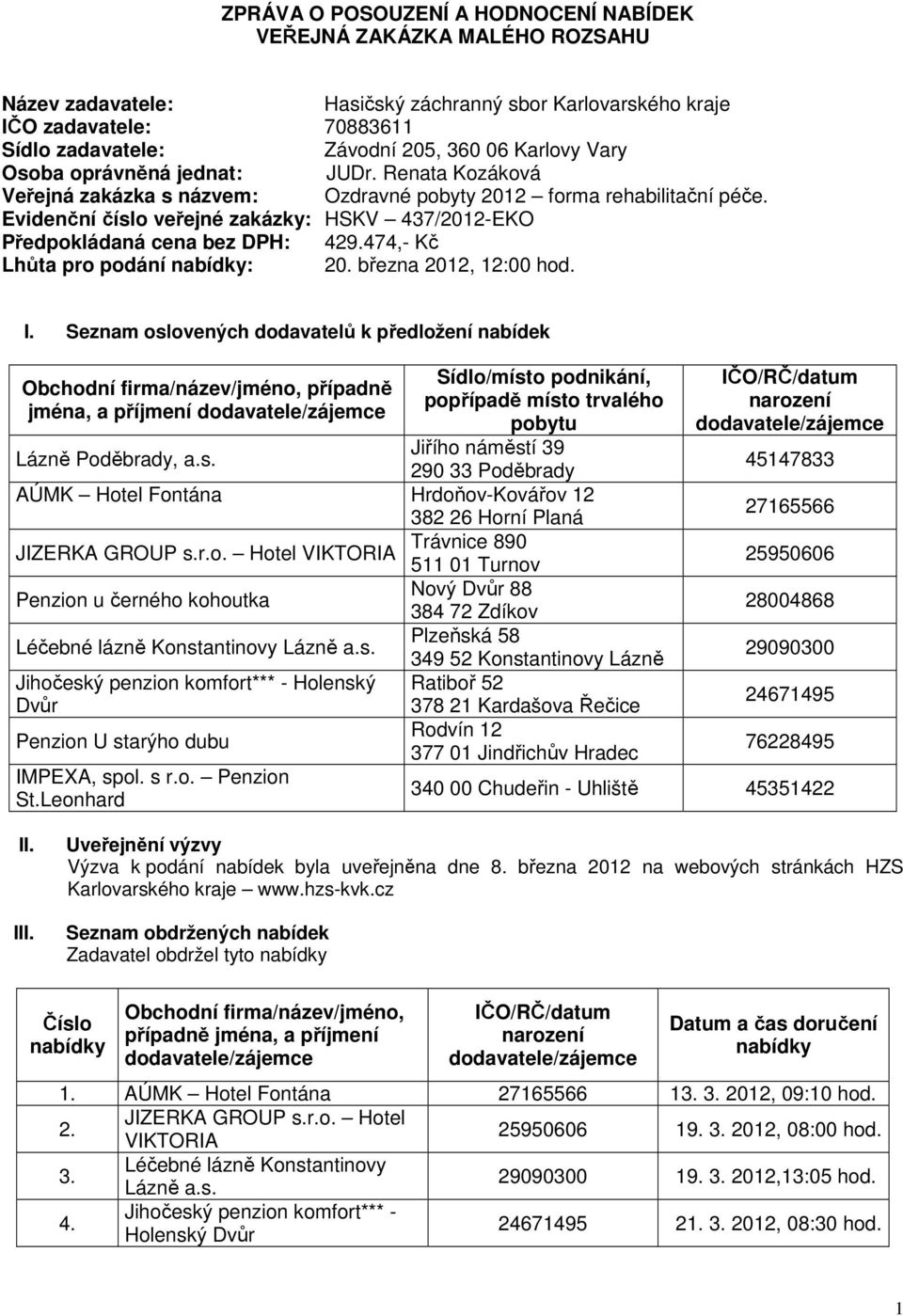 Evidenční číslo veřejné zakázky: HSKV 437/2012-EKO Předpokládaná cena bez DPH: 429.474,- Kč Lhůta pro podání nabídky: 20. března 2012, 12:00 hod. I.